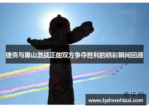 捷克与黑山激战正酣双方争夺胜利的精彩瞬间回顾