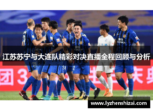 江苏苏宁与大连队精彩对决直播全程回顾与分析